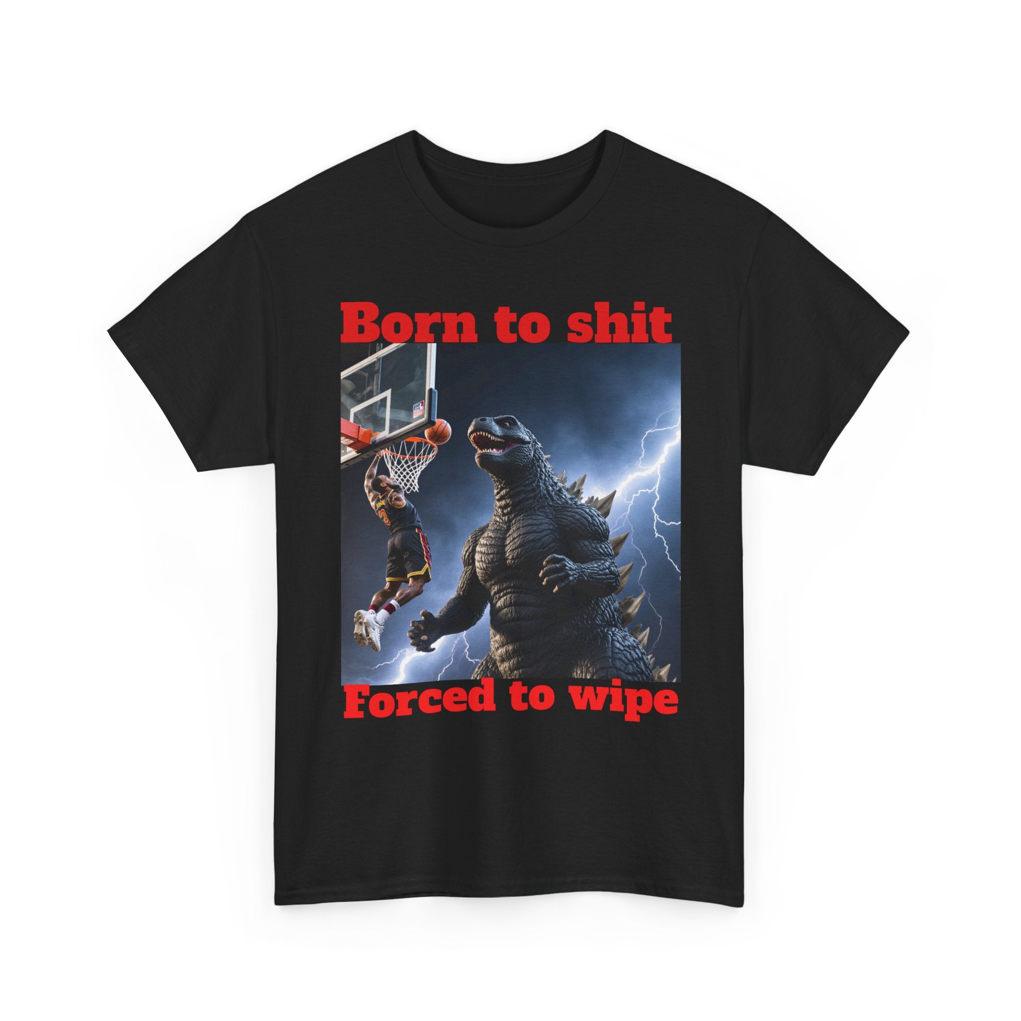 T-Shirt — "Born to shit, Forced to wipe" Godzilla Basketball Graphic Tee