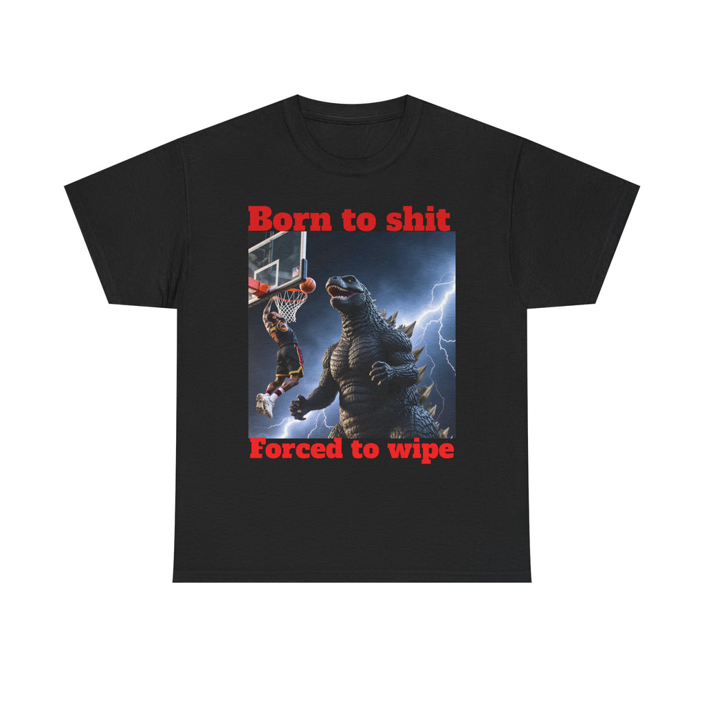 T-Shirt — "Born to shit, Forced to wipe" Godzilla Basketball Graphic Tee